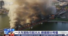 美国一运有化学品列车脱轨起火 致桥梁部分倒塌