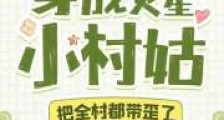 穿成灾星小村姑,把全村都带歪了2024新版