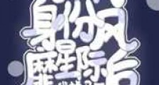 用不同身份风靡星际后我掉马了新版