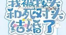 我被按头和死对头结婚了新版